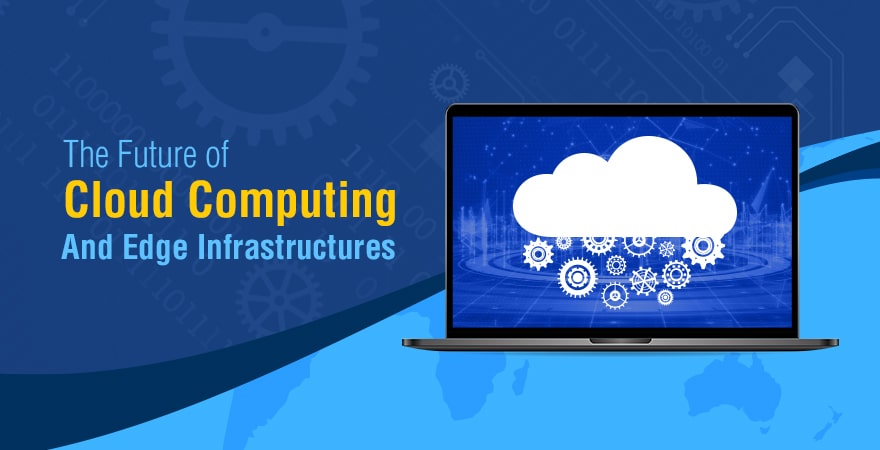 The Future of Cloud Computing and Edge Infrastructures